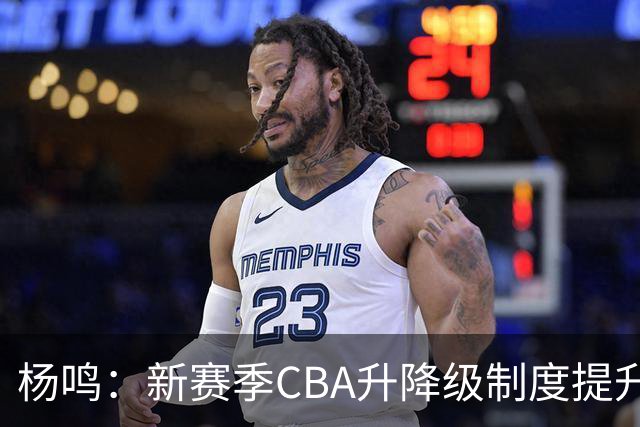 杨鸣：新赛季CBA升降级制度提升比赛魅力 外援影响力缩小球队差距